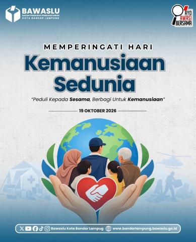 Bandar Lampung - Badan Pengawas Pemilihan Umum (Bawaslu) Kota Bandar Lampung turut memperingati Hari Kemanusiaan Sedunia yang jatuh pada tanggal 19 Oktober 2026. Pada peringatan tahun ini, Bawaslu Kota Bandar Lampung mengusung pesan kepedulian melalui tema "Peduli Kepada Sesama, Berbagi Untuk Kemanusiaan".